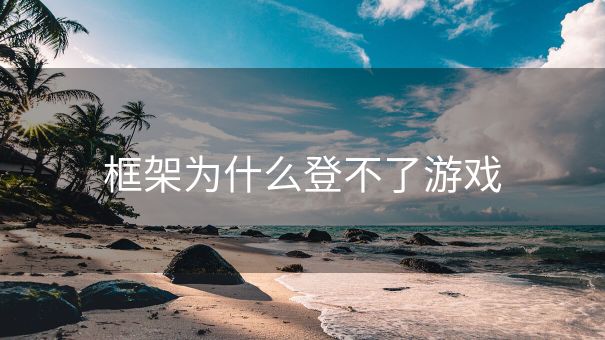 框架为什么登不了游戏