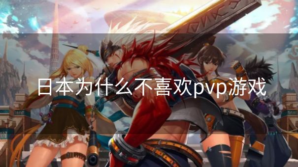 日本为什么不喜欢pvp游戏