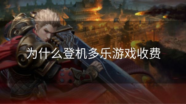 为什么登机多乐游戏收费 为什么登机多乐游戏收费