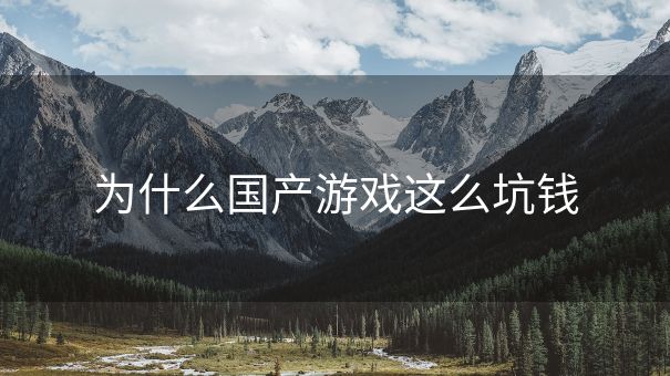 为什么国产游戏这么坑钱