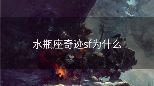 水瓶座奇迹sf为什么