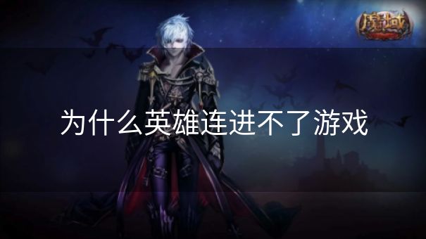 为什么英雄连进不了游戏