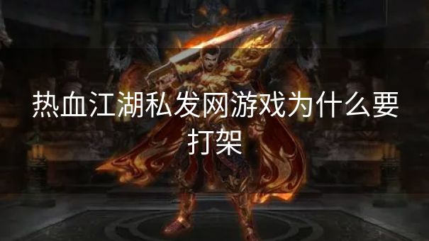 热血江湖私发网游戏为什么要打架