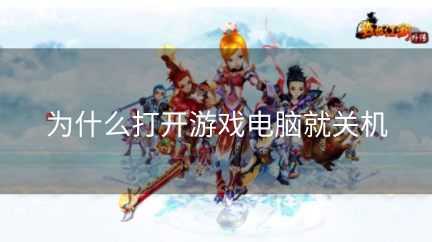 为什么打开游戏电脑就关机