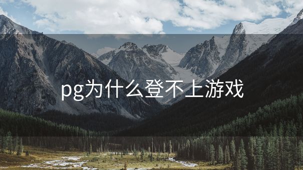 pg为什么登不上游戏