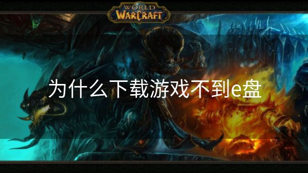 为什么下载游戏不到e盘