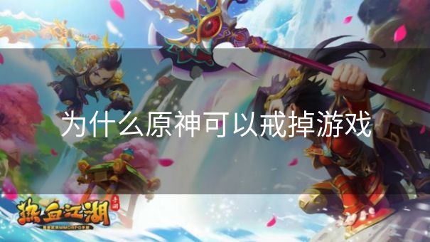 为什么原神可以戒掉游戏 为什么原神可以戒掉游戏