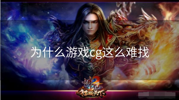 为什么游戏cg这么难找