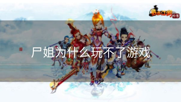 尸姐为什么玩不了游戏