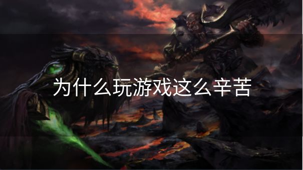 为什么玩游戏这么辛苦 为什么玩游戏这么辛苦