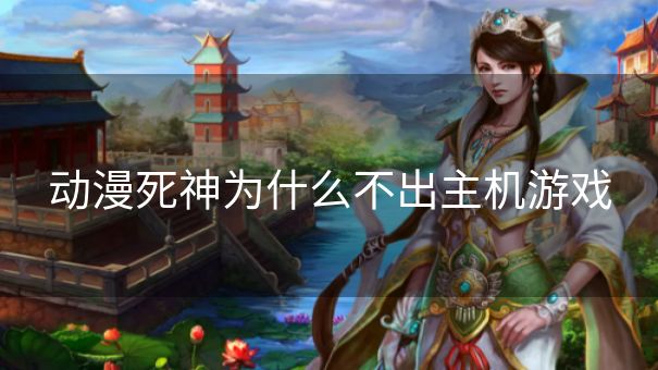 动漫死神为什么不出主机游戏