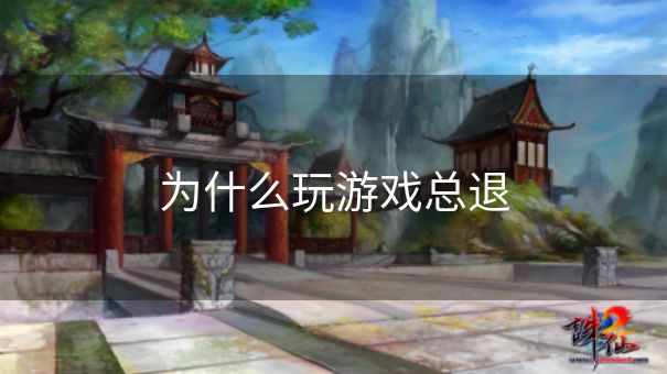 为什么玩游戏总退