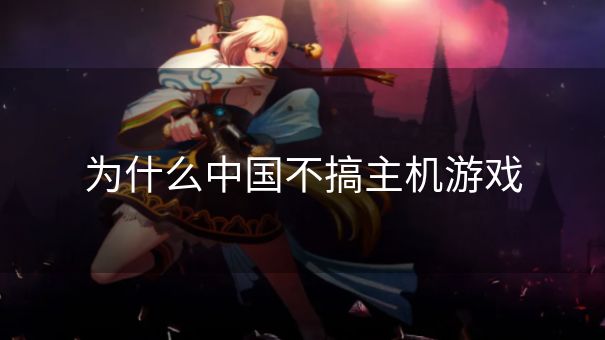 为什么中国不搞主机游戏