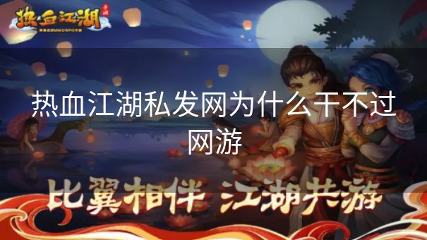 热血江湖私发网为什么干不过网游