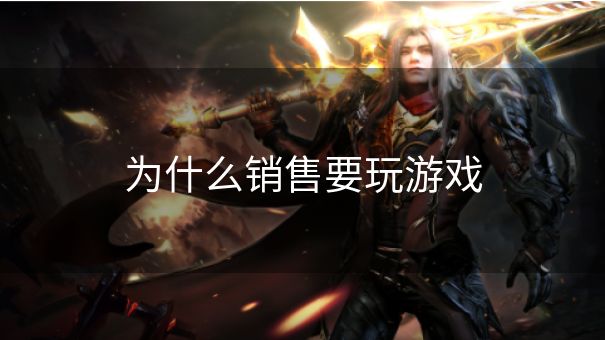 为什么销售要玩游戏
