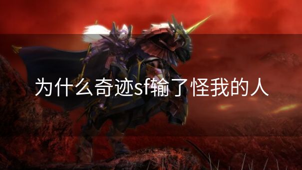 为什么奇迹sf输了怪我的人
