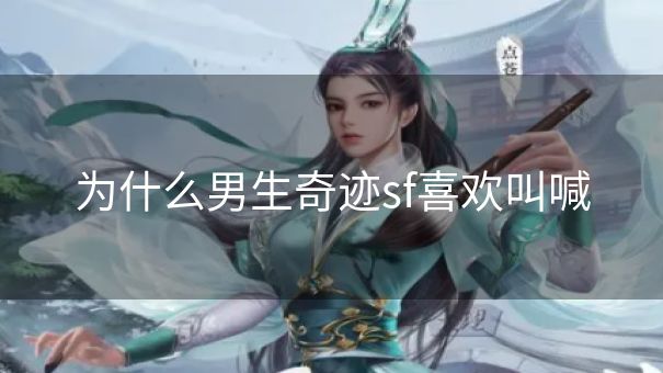 为什么男生奇迹sf喜欢叫喊