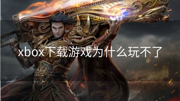xbox下载游戏为什么玩不了