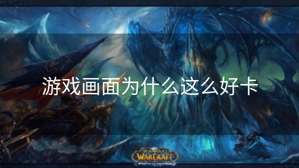 游戏画面为什么这么好卡