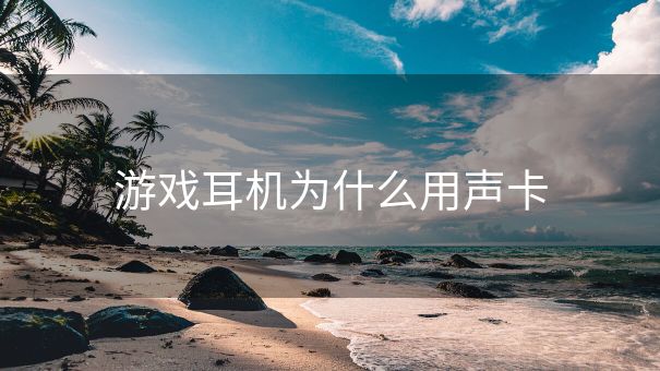 游戏耳机为什么用声卡