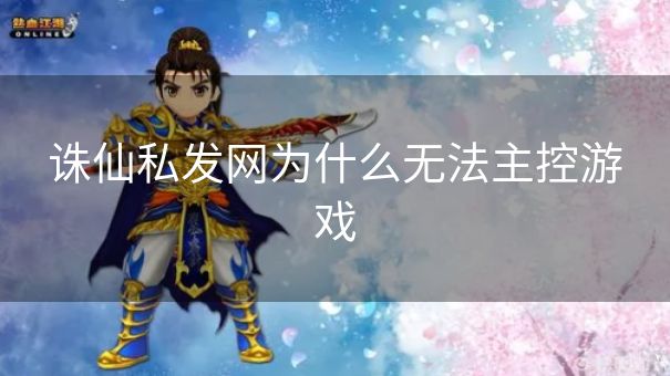 诛仙私发网为什么无法主控游戏