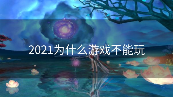 2021为什么游戏不能玩