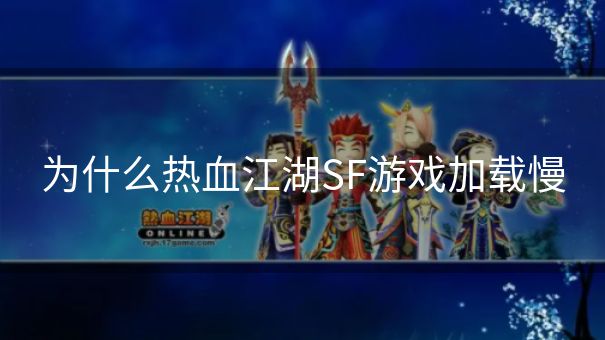 为什么热血江湖SF游戏加载慢