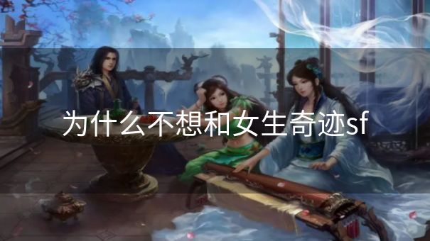 为什么不想和女生奇迹sf