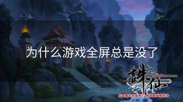 为什么游戏全屏总是没了 为什么游戏全屏总是没了
