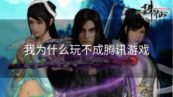 我为什么玩不成腾讯游戏 我为什么玩不成腾讯游戏