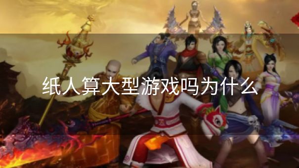纸人算大型游戏吗为什么