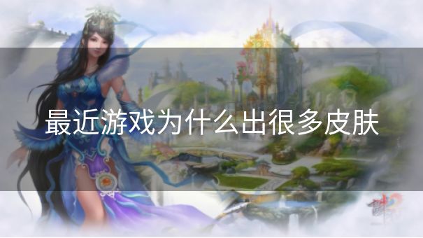 最近游戏为什么出很多皮肤