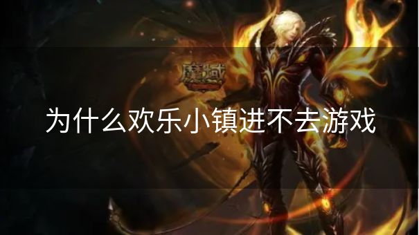 为什么欢乐小镇进不去游戏