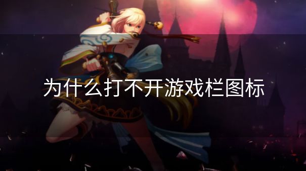 为什么打不开游戏栏图标