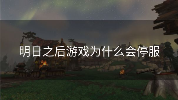 明日之后游戏为什么会停服