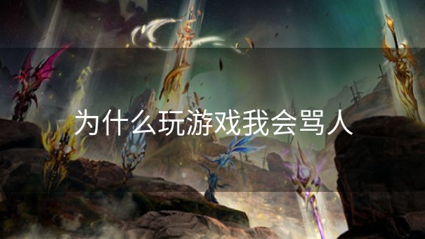 为什么玩游戏我会骂人