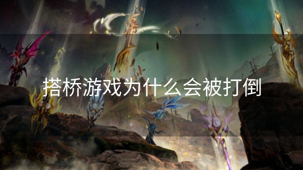 搭桥游戏为什么会被打倒