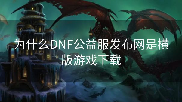 为什么DNF公益服发布网是横版游戏下载