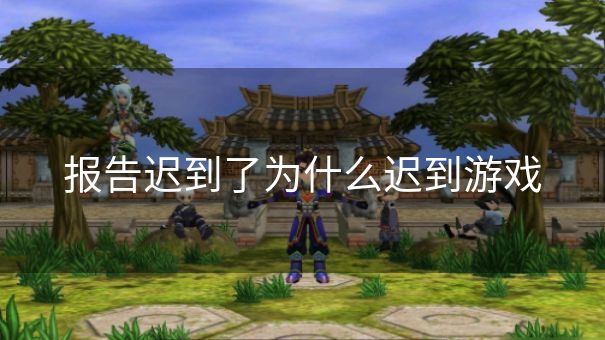 报告迟到了为什么迟到游戏 报告迟到了为什么迟到游戏