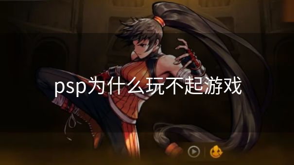 psp为什么玩不起游戏
