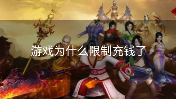 游戏为什么限制充钱了