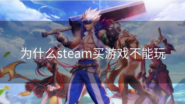 为什么steam买游戏不能玩