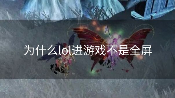 为什么lol进游戏不是全屏