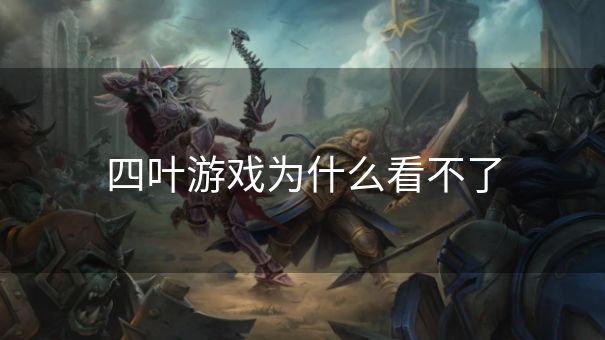 四叶游戏为什么看不了