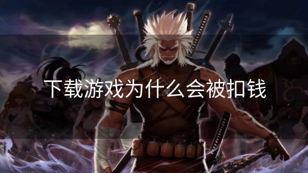 下载游戏为什么会被扣钱
