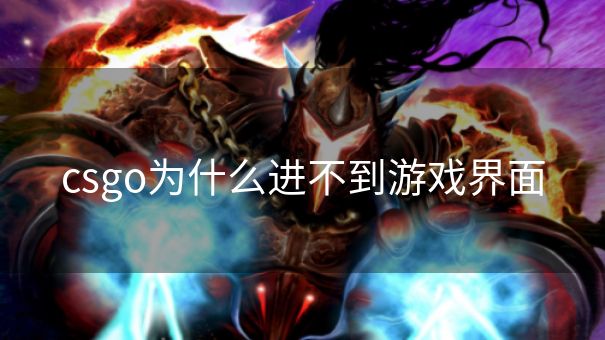 csgo为什么进不到游戏界面