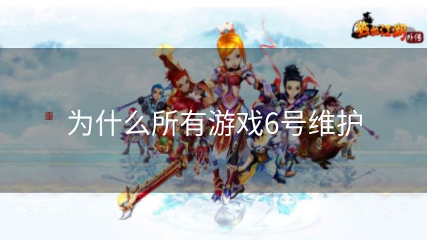 为什么所有游戏6号维护