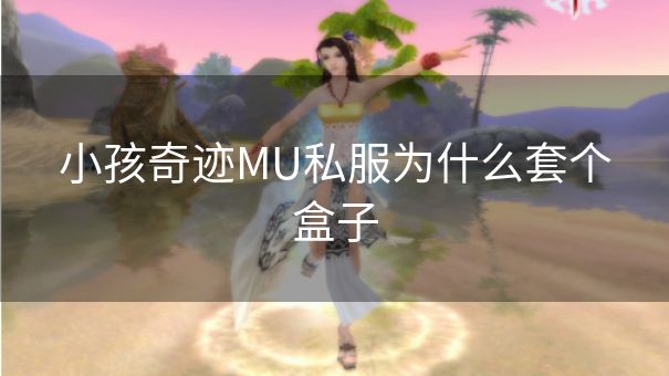 小孩奇迹MU私服为什么套个盒子 小孩奇迹MU私服为什么套个盒子
