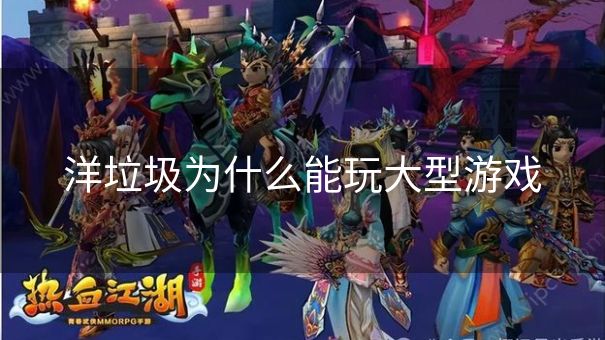 洋垃圾为什么能玩大型游戏