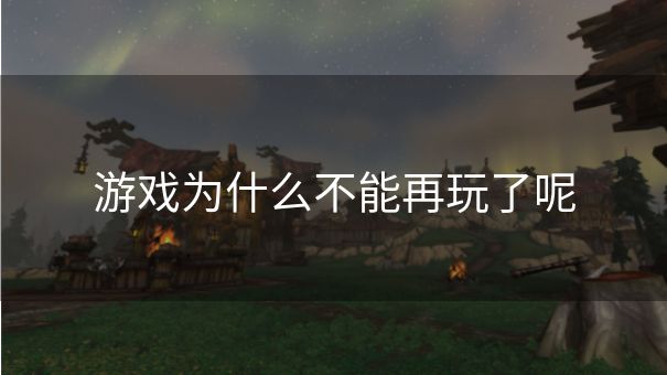 游戏为什么不能再玩了呢